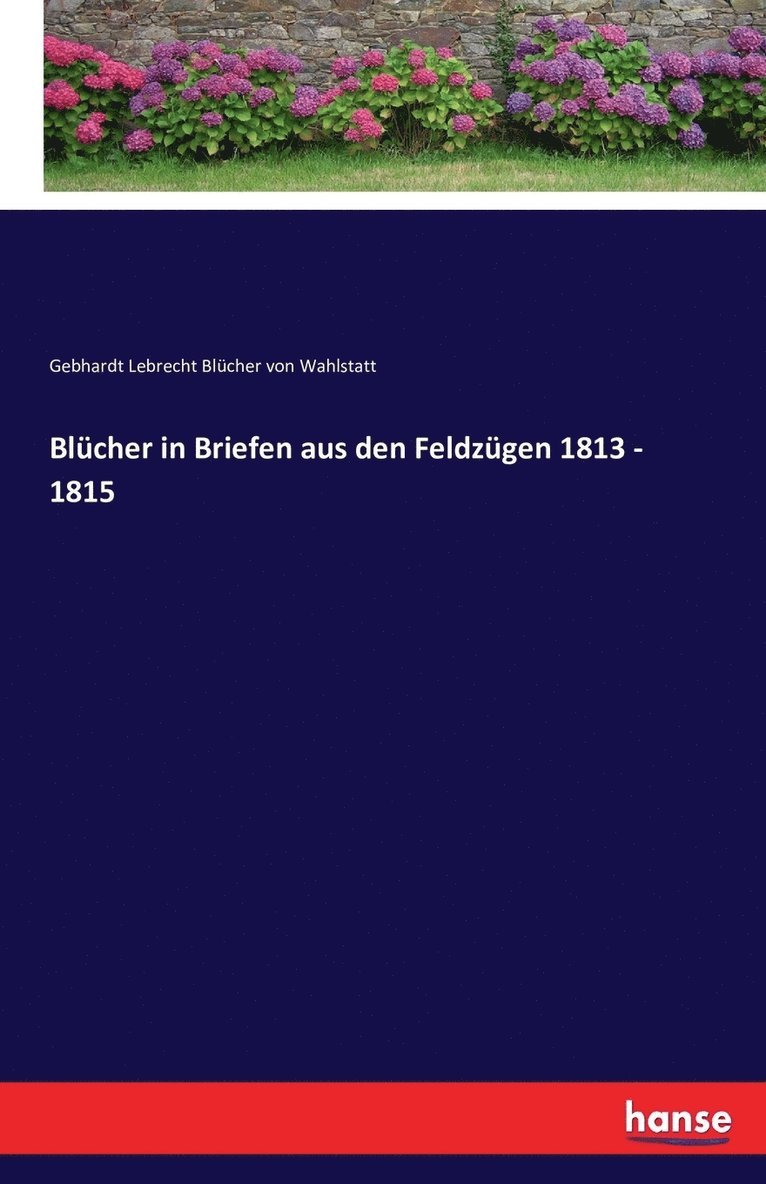 Gebhardt Lebrech Blücher Von Wahlstatt - Blücher in Briefen aus den Feldzügen 1813 - 1815, Häftad