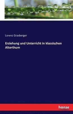 Lorenz Grasberger - Erziehung und Unterricht in klassischen Alterthum, Häftad