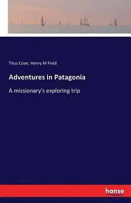 Titus Coan, Henry Martyn Field - Adventures in Patagonia, Häftad. Tillgänglighet: Lägg i varukorg
