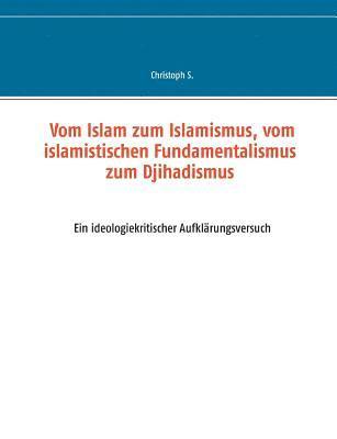 Christoph S - Vom Islam zum Islamismus, vom islamistischen Fundamentalismus zum Djihadismus, Häftad. Tillgänglighet: Lägg i varukorg