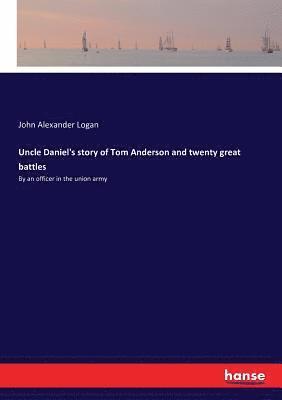 John Alexander Logan - Uncle Daniel's story of Tom Anderson and twenty great battles, Häftad. Tillgänglighet: Lägg i varukorg