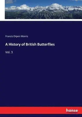 Francis Orpen Morris - History of British Butterflies, Häftad. Tillgänglighet: Lägg i varukorg