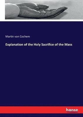 Martin Von Cochem - Explanation of the Holy Sacrifice of the Mass, Häftad