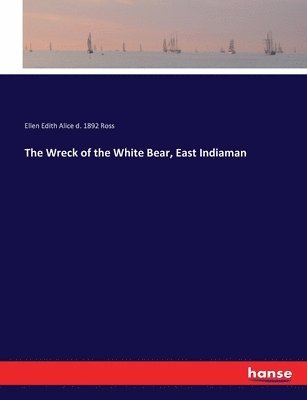 Ellen Edith Alice D 1892 Ross - Wreck of the White Bear, East Indiaman, Häftad