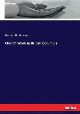 Herbert H Gowen - Church Work in British Columbia, Häftad. Tillgänglighet: Lägg i varukorg