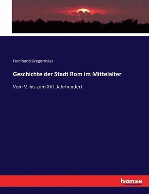 Ferdinand Gregorovius - Geschichte der Stadt Rom im Mittelalter, Häftad