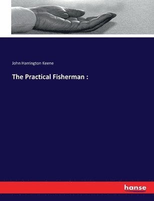 John Harrington Keene - Practical Fisherman, Häftad. Tillgänglighet: Lägg i varukorg