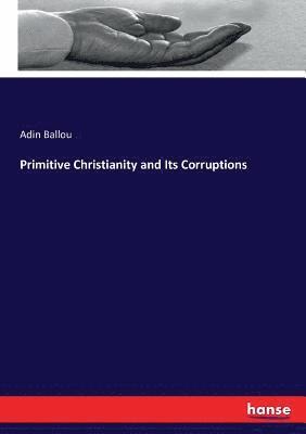 Adin Ballou - Primitive Christianity and Its Corruptions, Häftad