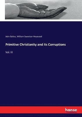 Adin Ballou, William Sweetzer Heywood - Primitive Christianity and its Corruptions, Häftad
