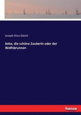 Joseph Alois Gleich - Jetta, die schöne Zauberin oder der Wolfsbrunnen, Häftad. Tillgänglighet: Lägg i varukorg