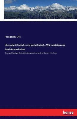 Friedrich Ott - Über physiologische und pathologische Wärmesteigerung durch Muskelarbeit, Häftad