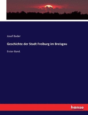 Josef Bader - Geschichte der Stadt Freiburg im Breisgau, Häftad