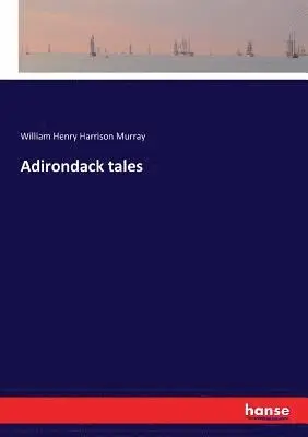 William Henry Harrison Murray - Adirondack tales, Häftad. Tillgänglighet: Lägg i varukorg
