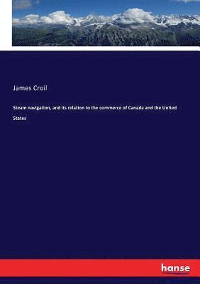 James Croil - Steam navigation, and its relation to the commerce of Canada and the United States, Häftad