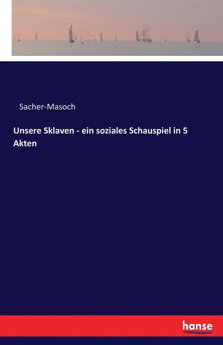 Sacher-Masoch - Unsere Sklaven - ein soziales Schauspiel in 5 Akten, Häftad