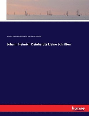 Johann Heinrich Deinhardt, Hermann Schmidt - Johann Heinrich Deinhardts kleine Schriften, Häftad