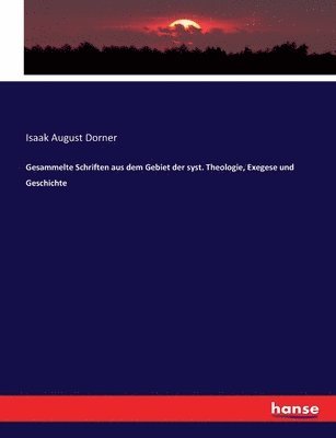 Isaak August Dorner - Gesammelte Schriften aus dem Gebiet der syst. Theologie, Exegese und Geschichte, Häftad