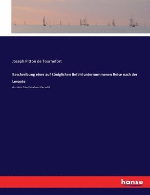 Joseph Pitton De Tournefort - Beschreibung einer auf königlichen Befehl unternommenen Reise nach der Levante, Häftad