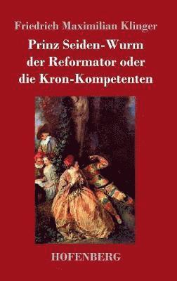 Friedrich Maximilian Klinger - Prinz Seiden-Wurm der Reformator oder die Kron-Kompetenten, Inbunden