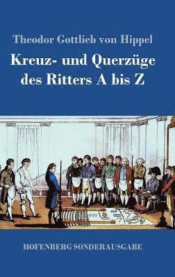 Theodor Gottlieb Von Hippel - Kreuz- und Querzüge des Ritters A bis Z, Inbunden