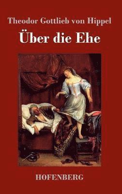 Theodor Gottlieb Von Hippel - Über die Ehe, Inbunden