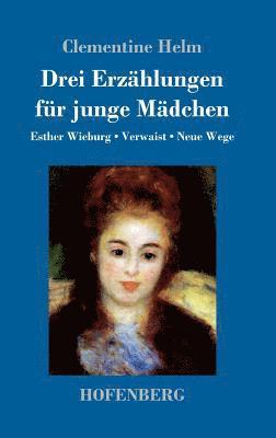 Clementine Helm - Drei Erzählungen für junge Mädchen, Inbunden