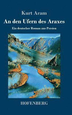 Kurt Aram - An den Ufern des Araxes, Inbunden