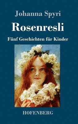Johanna Spyri - Rosenresli, Inbunden