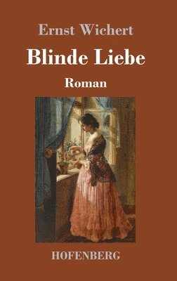 Ernst Wichert - Blinde Liebe, Inbunden