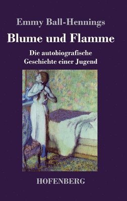 Emmy Ball-Hennings - Blume und Flamme, Inbunden