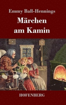 Emmy Ball-Hennings - Märchen am Kamin, Inbunden