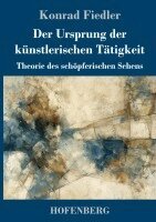 Konrad Fiedler - Ursprung der künstlerischen Tätigkeit, Inbunden