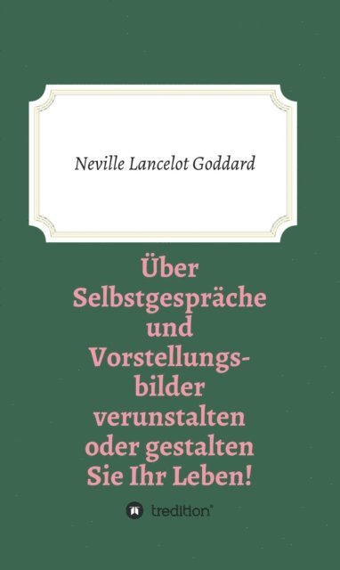 Neville Lancelot Goddard - Über Selbstgespräche und Vorstellungsbilder verunstalten oder gestalten Sie Ihr Leben, E-bok