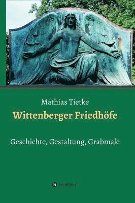 Mathias Tietke - Wittenberger Friedhöfe: Geschichte, Gestaltung, Grabmale, Inbunden