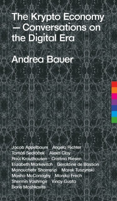 Shermin Voshmgir, Boris Moshkovits, Vinay Gupta, Monika Frech, Masha McConaghy, Marek Tuszynski, Manouchehr Shamsrizi, Geraldine de Bastion, Elizabeth Markevitch, Cristina Riesen, Raul Krauthausen, Alexa Clay, Tomas Sedlacek, Angela Richter, Jacob Appelbaum, Andrea Bauer, Andrea Bauer - Krypto Economy, E-bok