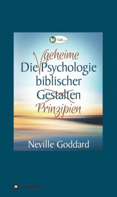 Neville Lancelot Goddard - Die geheime Psychologie biblischer Prinzipien, E-bok