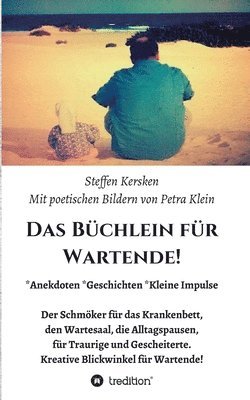 Steffen Kersken, Petra Klein - Das Büchlein für Wartende!: Anekdoten * Geschichten * Kleine Impulse Der Schmöker für das Krankenbett, den Wartesaal, die Alltagspausen, für Traur, Häftad