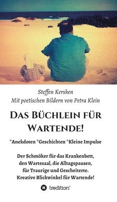 Steffen Kersken, Petra Klein - Das Büchlein für Wartende!: Anekdoten * Geschichten * Kleine Impulse Der Schmöker für das Krankenbett, den Wartesaal, die Alltagspausen, für Traur, Inbunden. Tillgänglighet: Lägg i varukorg