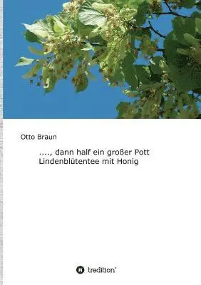 Otto Braun - ...., dann half ein großer Pott Lindenblütentee mit Honig, Häftad. Tillgänglighet: Lägg i varukorg