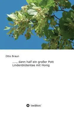 Otto Braun - ...., dann half ein großer Pott Lindenblütentee mit Honig, Inbunden. Tillgänglighet: Lägg i varukorg