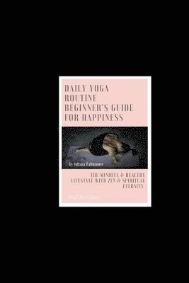 Juliana Baltimoore - Daily Yoga Routine Beginner's Guide For Happiness The Mindful & Healthy Lifestyle With Zen & Spiritual Eternity, Häftad. Tillgänglighet: Lägg i varukorg