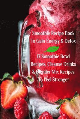 Juliana Baltimoore - Smoothie Recipe Book To Gain Energy & Detox 17 Smoothie Bowl Recipes, Cleanse Drinks & Blender Mix Recipes To Feel Stronger, Häftad. Tillgänglighet: Lägg i varukorg