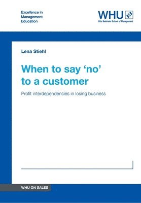 Lena Stiehl - When to say 'no' to a customer: Profit interdependencies in losing business, Häftad