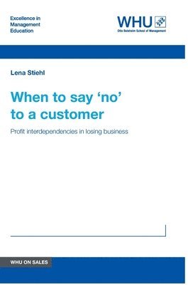 Lena Stiehl - When to say 'no' to a customer: Profit interdependencies in losing business, Inbunden