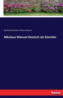 Berthold Haendcke, Niklaus Manuel - Nikolaus Manuel Deutsch als Künstler, Häftad. Tillgänglighet: Lägg i varukorg