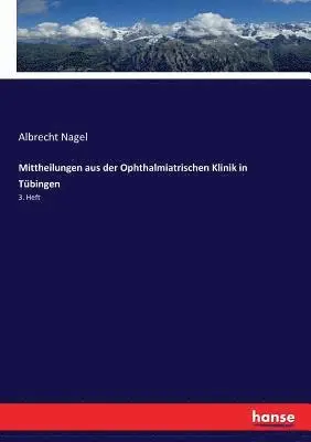 Albrecht Nagel - Mittheilungen aus der Ophthalmiatrischen Klinik in Tübingen, Häftad. Tillgänglighet: Lägg i varukorg