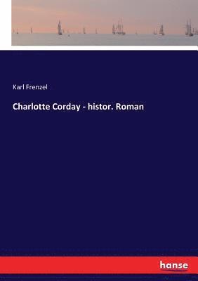 Karl Frenzel - Charlotte Corday - histor. Roman, Häftad