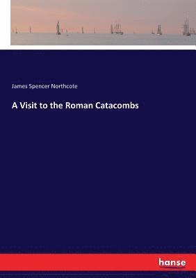 James Spencer Northcote - Visit to the Roman Catacombs, Häftad. Tillgänglighet: Lägg i varukorg