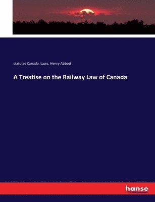 Statutes Canada Laws, Henry Abbott - Treatise on the Railway Law of Canada, Häftad. Tillgänglighet: Lägg i varukorg