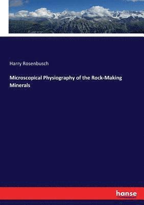 Harry Rosenbusch - Microscopical Physiography of the Rock-Making Minerals, Häftad